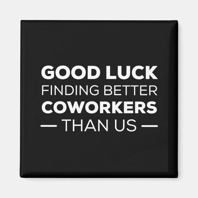 good luck finding coworkers, better than us magnet (Front)