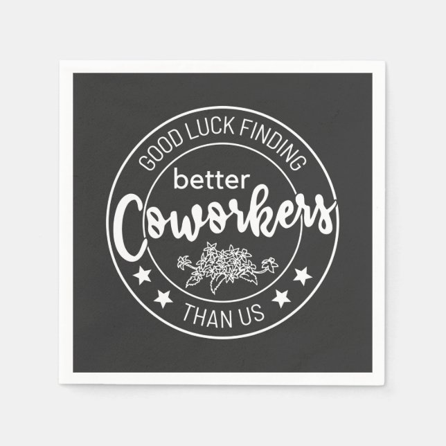 Good luck finding coworkers better than us napkins (Front)