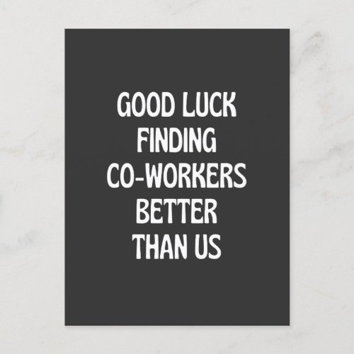 Good luck finding coworkers better than us postcard