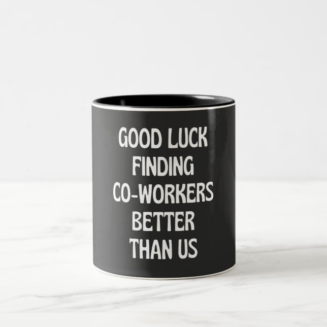 Good luck finding coworkers better than us Two-Tone coffee mug (Center)