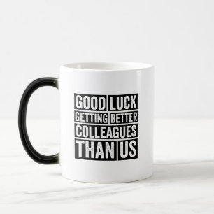 good luck getting better colleagues than us color morph mug 