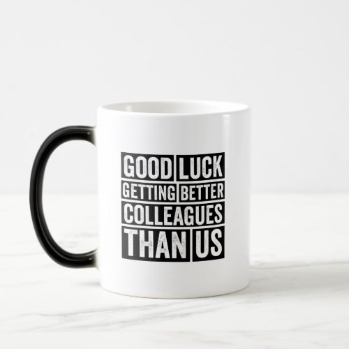 good luck getting better colleagues than us magic mug