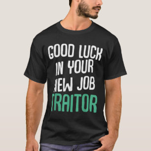 Good Luck In Your New Job Traitor Funny Sarcastic  T-Shirt