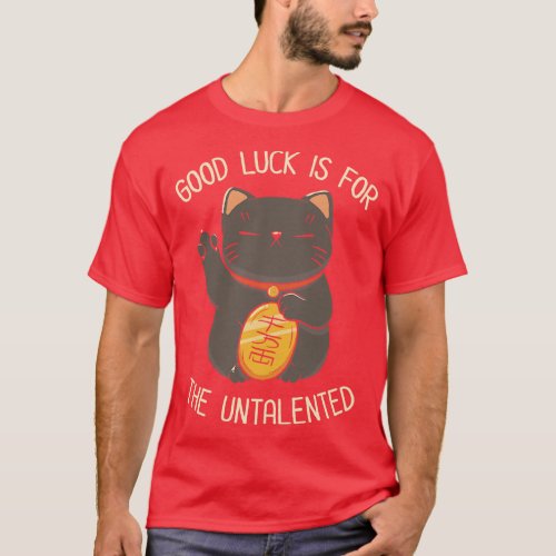 Good Luck Is For Untalented Neko Cat by Tobe Fonse T_Shirt