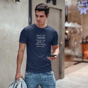 Good Luck Seize the day&give it everything you got T-Shirt