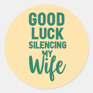 Good Luck Silencing My Wife – Bold Funny Quote Classic Round Sticker