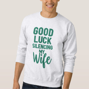 Good Luck Silencing My Wife – Bold Funny Quote Sweatshirt