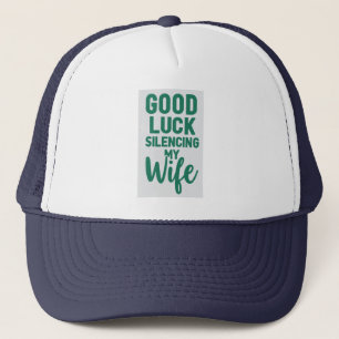 Good Luck Silencing My Wife – Bold Funny Quote Trucker Hat