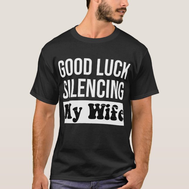 Good Luck Silencing My Wife Funny Husband Quote T-Shirt (Front)