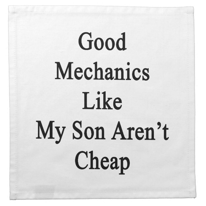 Good Mechanics Like My Son Aren't Cheap Printed Napkins