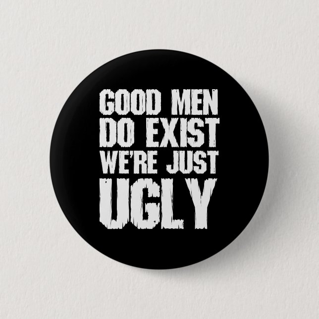 Good Men Do Exist We&# re Just Ugly Funny Fathers Button (Front)