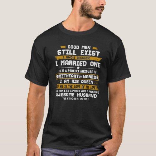 Good Men still exist i know because i married one T_Shirt