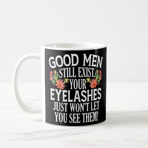 Good Men Still Exist Your Eyelashes Just Vintage F Coffee Mug
