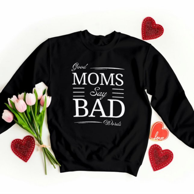 Good Moms, Bad Words – Funny Mom Giftful Vibes Sweatshirt (Creator Uploaded)