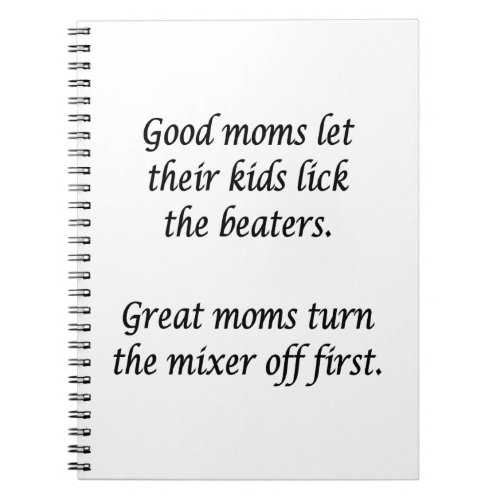 Good Moms Let Kids Lick Beaters Notebook