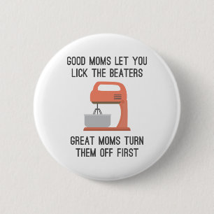 Good Moms Let You Lick The Beaters Button