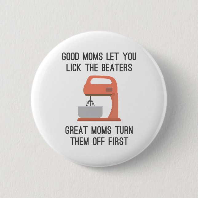 Good Moms Let You Lick The Beaters Button (Front)
