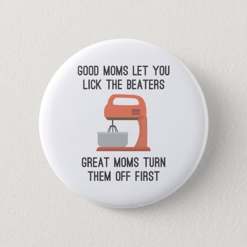 Good Moms Let You Lick The Beaters Button