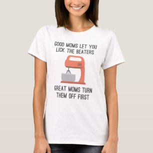 Good Moms Let You Lick The Beaters T-Shirt
