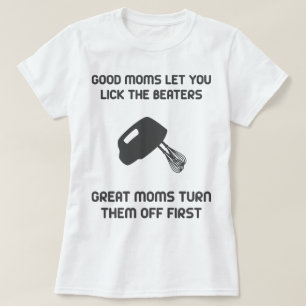 Good Moms Let You Lick The Beaters T-Shirt