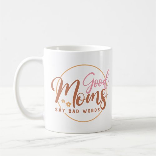 Good Moms Say Bad Words Coffee Mug