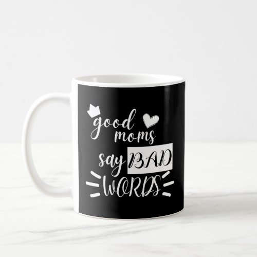 Good Moms Say Bad Words  Coffee Mug
