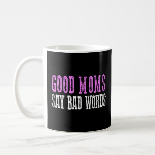 GOOD MOMS SAY BAD WORDS  COFFEE MUG