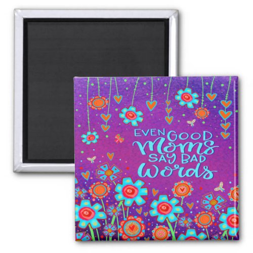 Good Moms Say Bad Words Funny Floral Fun  Magnet