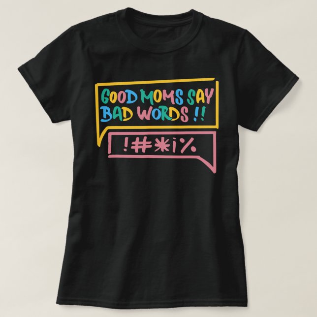 Good Moms Say Bad Words Funny Joke Sarcastic T-Shirt (Design Front)