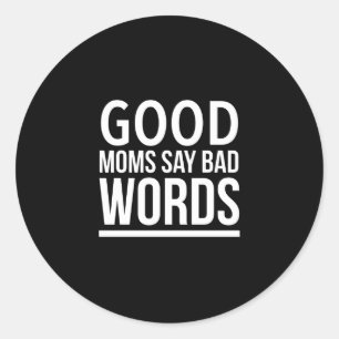 Good moms say bad words funny mothers day quotes w classic round sticker