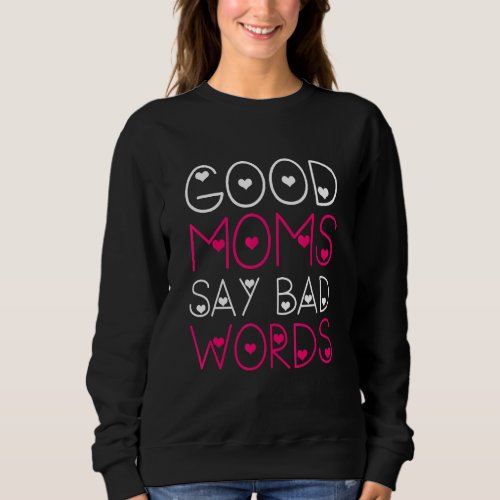 Good Moms Say Bad Words Funny Parenting Quote Mom  Sweatshirt