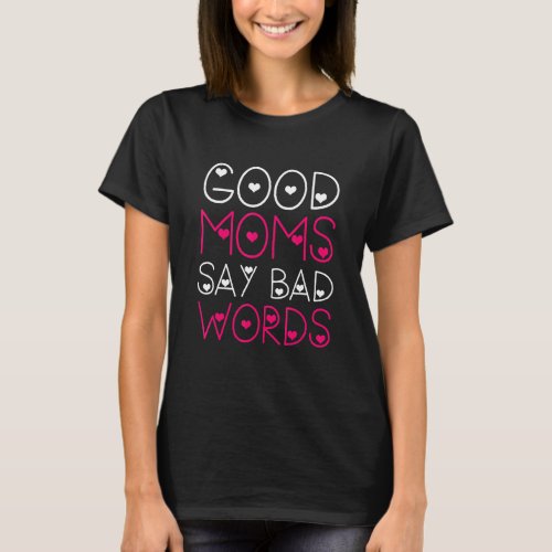 Good Moms Say Bad Words Funny Parenting Quote Mom  T_Shirt