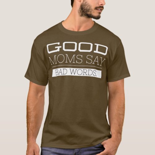 Good Moms Say Bad Words Funny Sayings T_Shirt