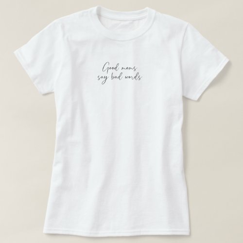 Good moms say bad words funny typography T_Shirt