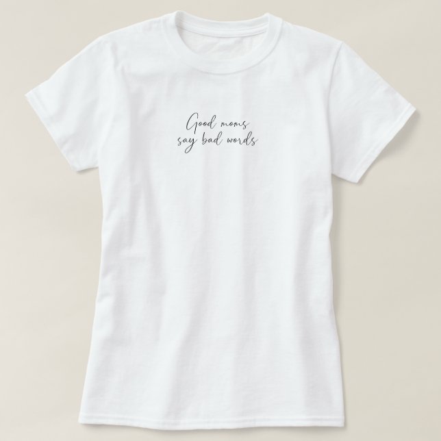 Good moms say bad words funny typography T-Shirt (Design Front)