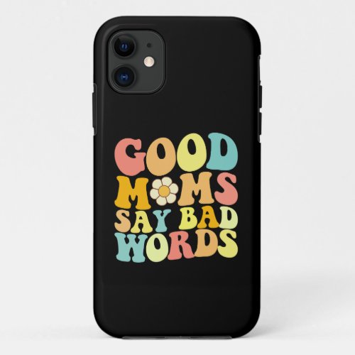 Good Moms Say Bad Words Groovy Mothers Day iPhone 11 Case