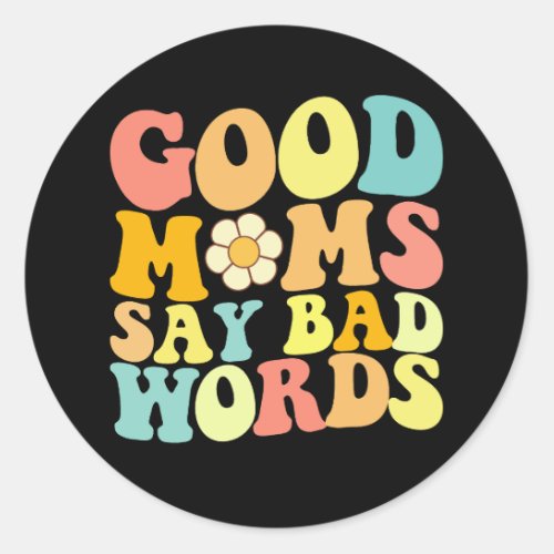 Good Moms Say Bad Words Groovy Mothers Day Classic Round Sticker