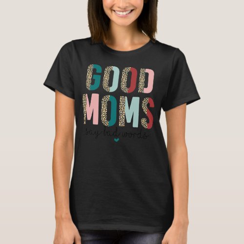 Good Moms Say Bad Words Leopard Print Funny T_Shirt