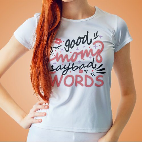 Good Moms Say Bad Words Mothers Day  T_Shirt