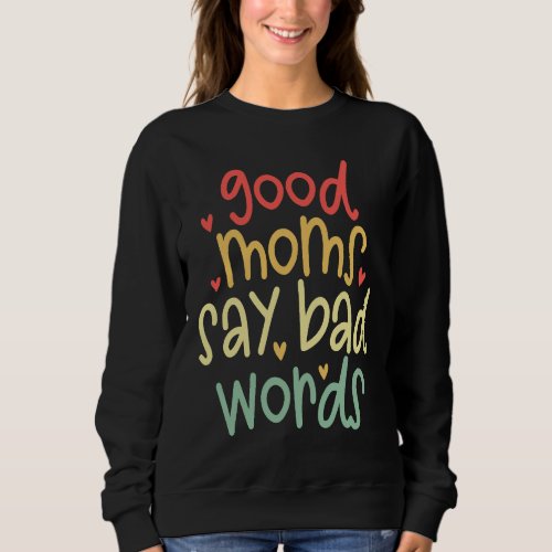 Good Moms Say Bad Words  saying sarcastic Humor Sweatshirt