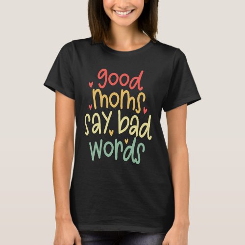 Good Moms Say Bad Words  saying sarcastic Humor T_Shirt