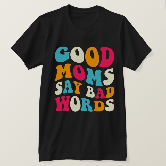Good Moms Say Bad Words T-Shirt (Design Front)