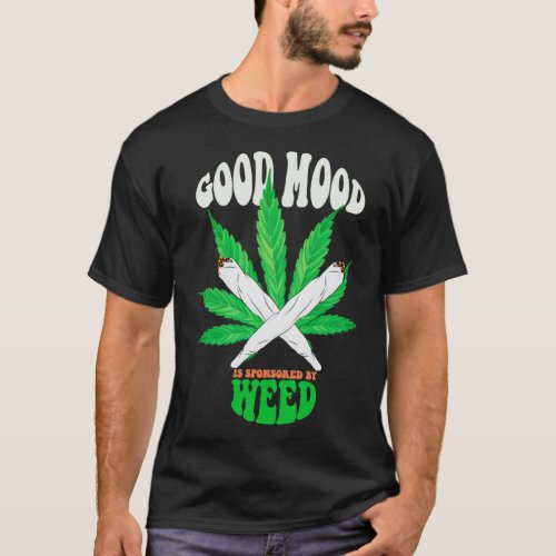 Good mood is sponsored with weed T_Shirt