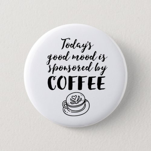 Good Mood Sponsored By Coffee Funny Caffeine Lover Button