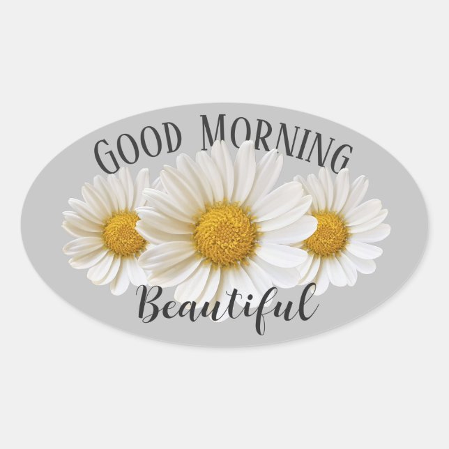 Good Morning Beautiful White Daisies Gray Oval Sticker (Front)