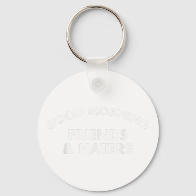 Good Morning Friends &amp; Haters Funny Quote  Keychain (Front)