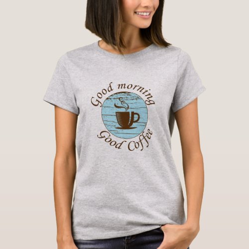Good morning Funny coffee drinker quotes T_Shirt