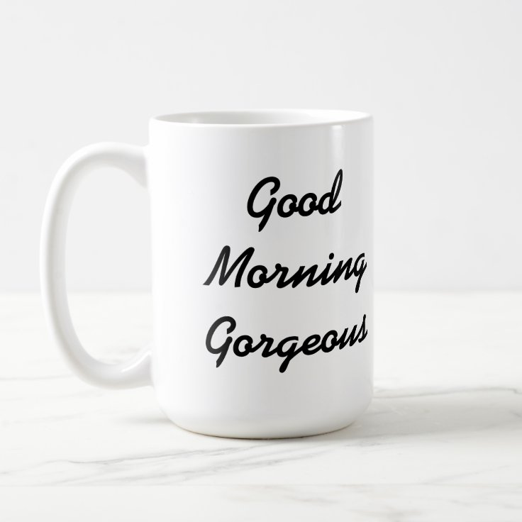 Good Morning Gorgeous Mug Zazzle 