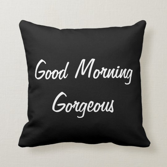 Good Morning Gorgeous Pillow | Zazzle.com