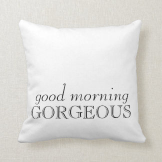 "Good morning gorgeous" Pillow